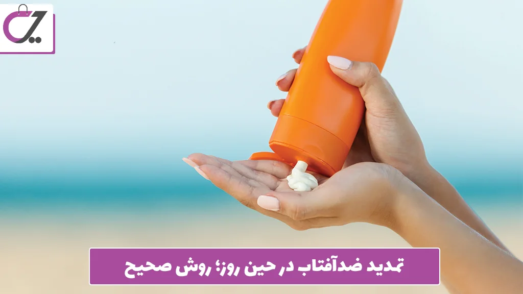 تمدید ضدآفتاب در حین روز؛ روش صحیح