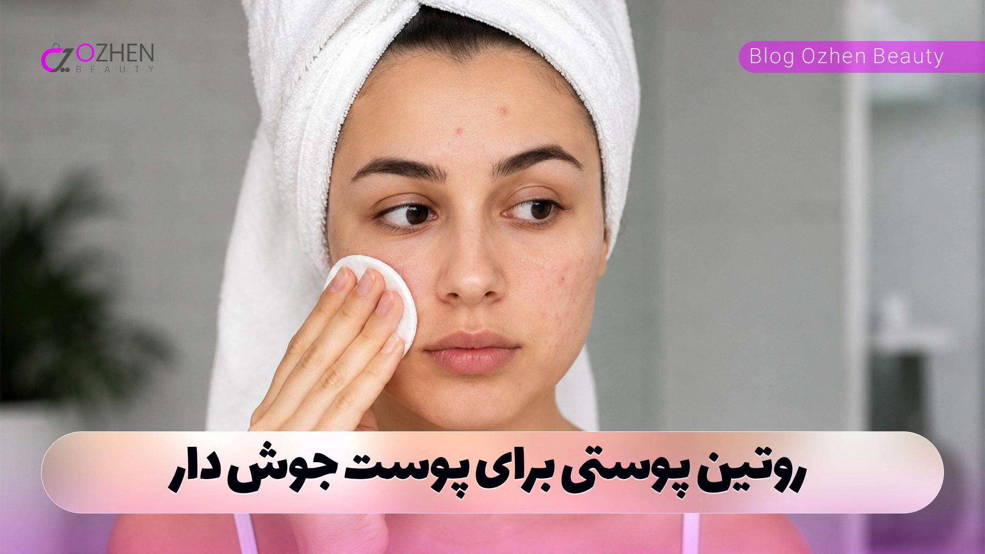 روتین پوستی برای پوست جوش دار