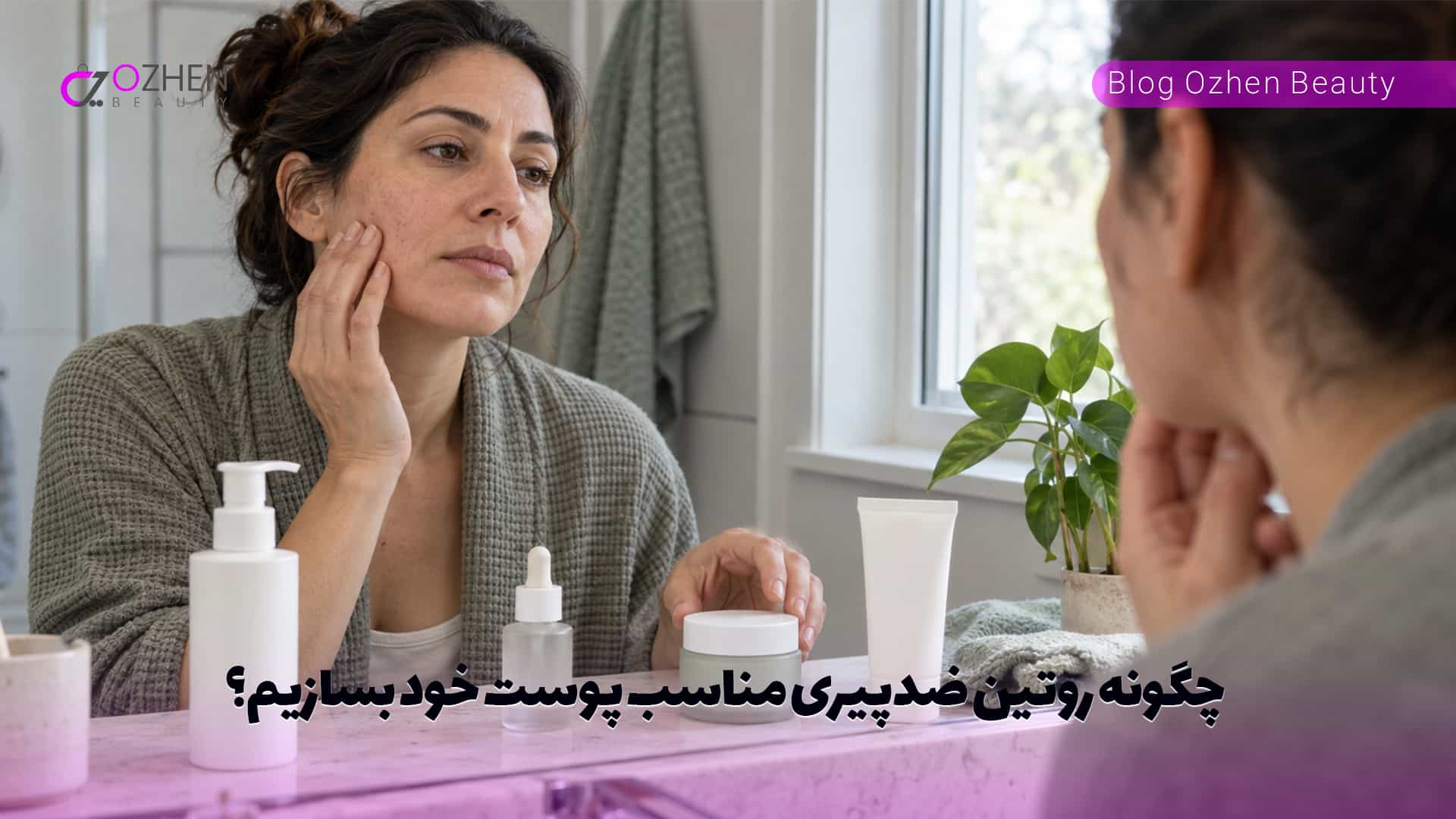چگونه روتین ضدپیری مناسب پوست خود بسازیم؟