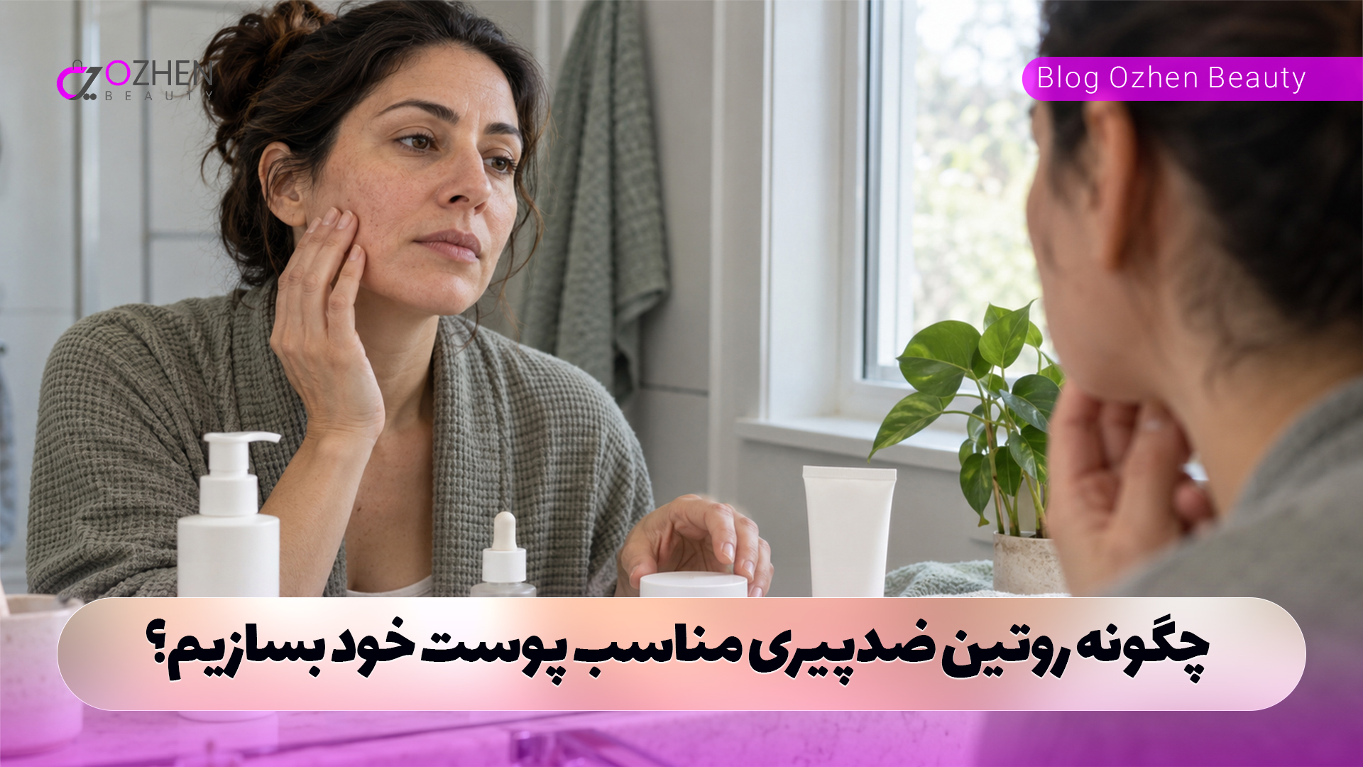 چگونه روتین ضدپیری مناسب پوست خود بسازیم؟