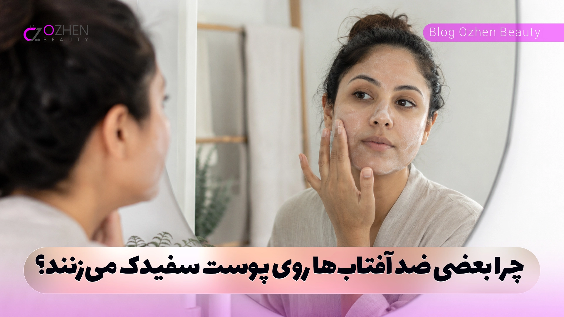چرا بعضی ضد آفتاب‌ها روی پوست سفیدک می‌زنند؟